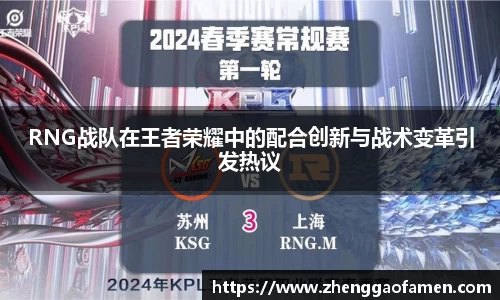 RNG战队在王者荣耀中的配合创新与战术变革引发热议