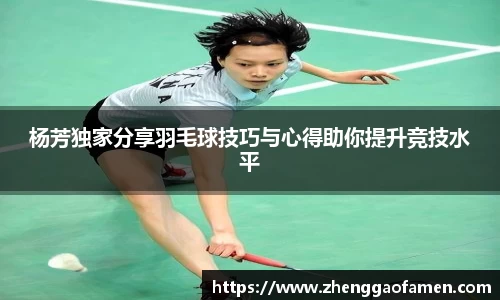 杨芳独家分享羽毛球技巧与心得助你提升竞技水平