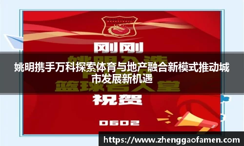 姚明携手万科探索体育与地产融合新模式推动城市发展新机遇