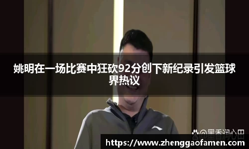 姚明在一场比赛中狂砍92分创下新纪录引发篮球界热议
