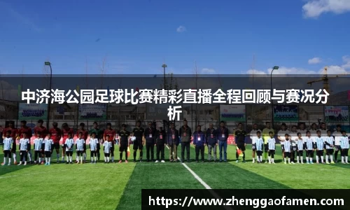 中济海公园足球比赛精彩直播全程回顾与赛况分析
